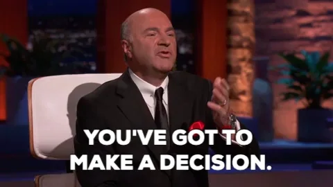 Kevin O'Leary (Shark Tank) : You've got to make a decision — décision, choix