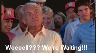 Ted Knight (Caddyshack): Weeeell??? We're Waiting!!! — impatience, attente